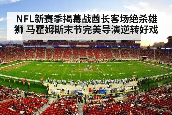 NFL新赛季揭幕战酋长客场绝杀雄狮 马霍姆斯末节完美导演逆转好戏