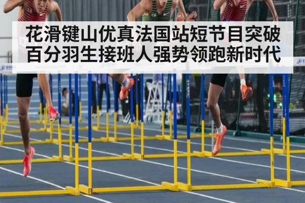 花滑键山优真法国站短节目突破百分羽生接班人强势领跑新时代